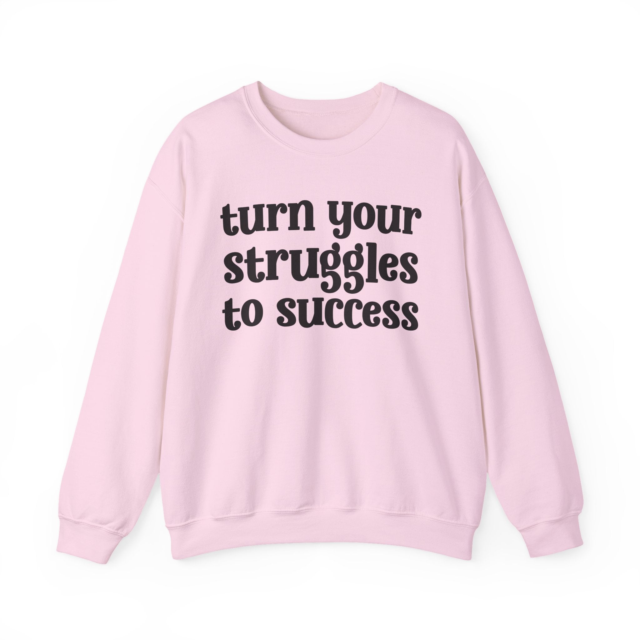 Turn Your Struggles to Success - Inspirational Sweatshirt