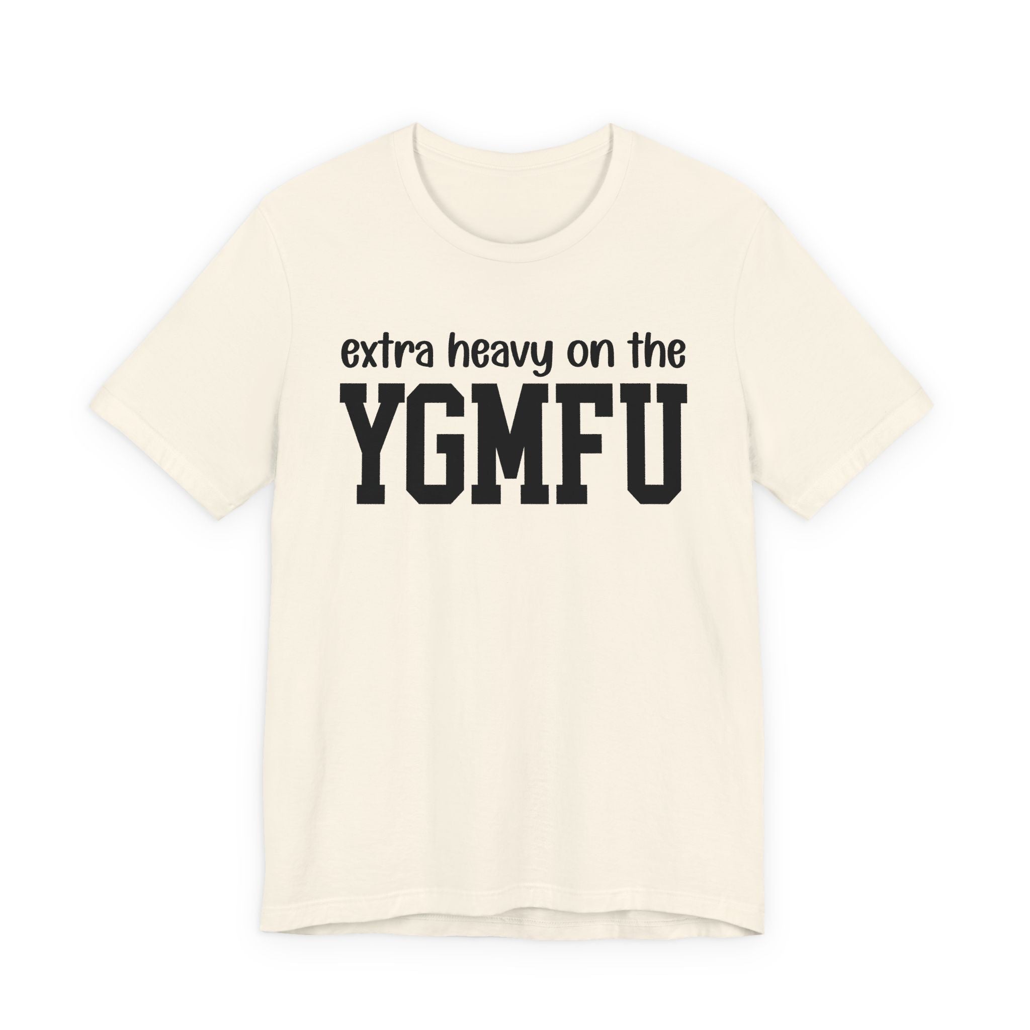 Extra Heavy On The YGMFU T-Shirt