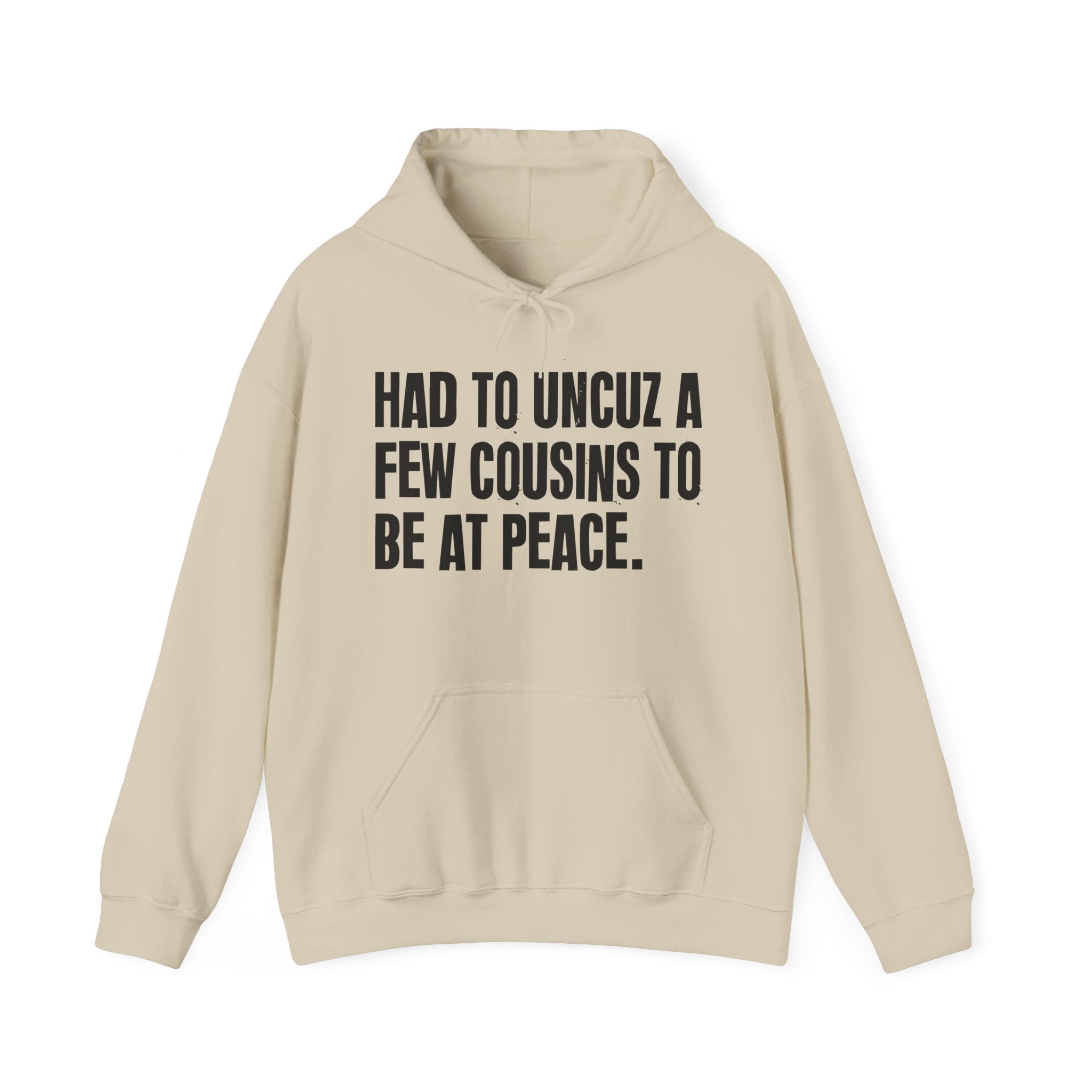 Had To Uncuz A Few Cousins To Be At Peace — Hoodie
