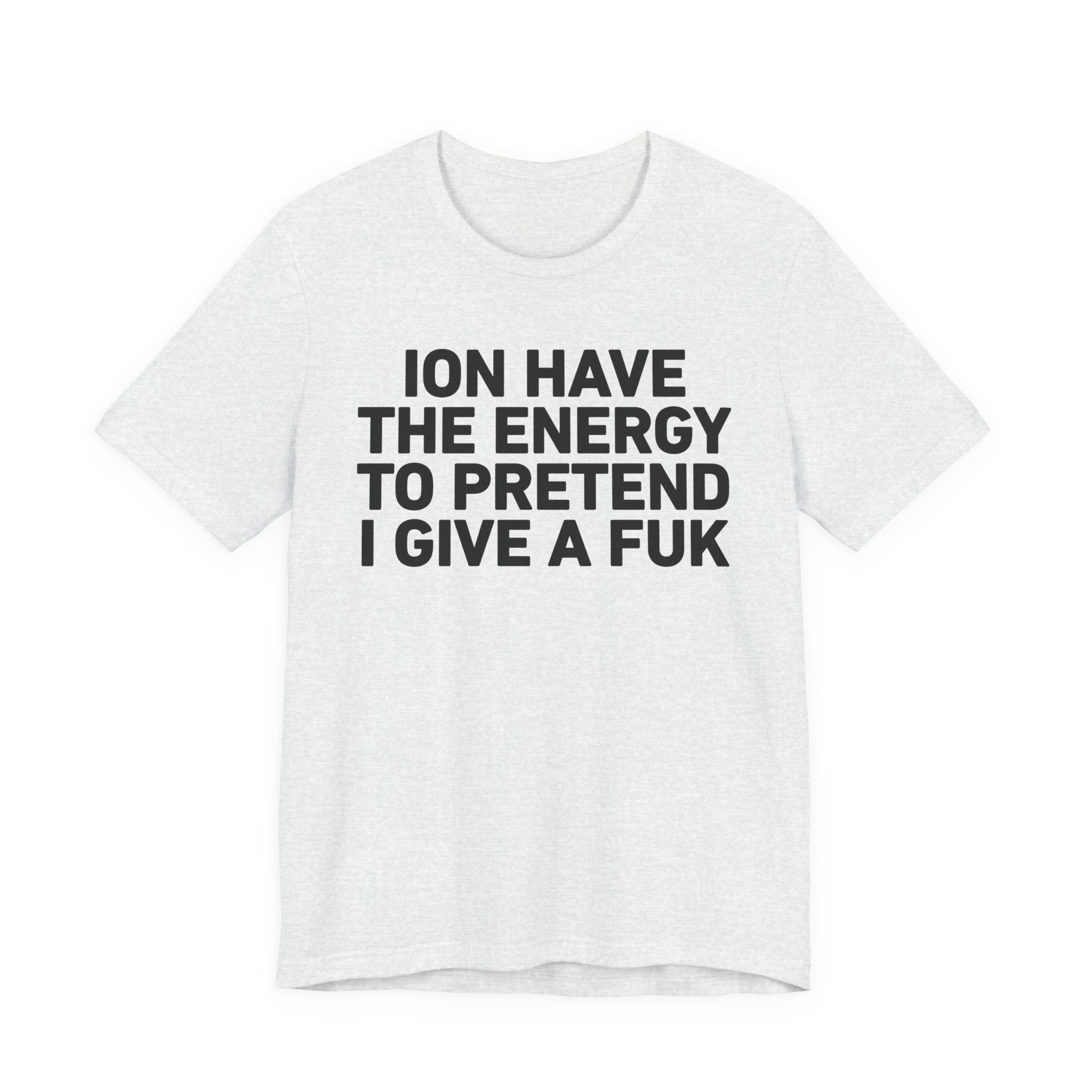 I Don’t Have the Energy to Pretend I Give A Fuk - Funny Energy Statement T-Shirt