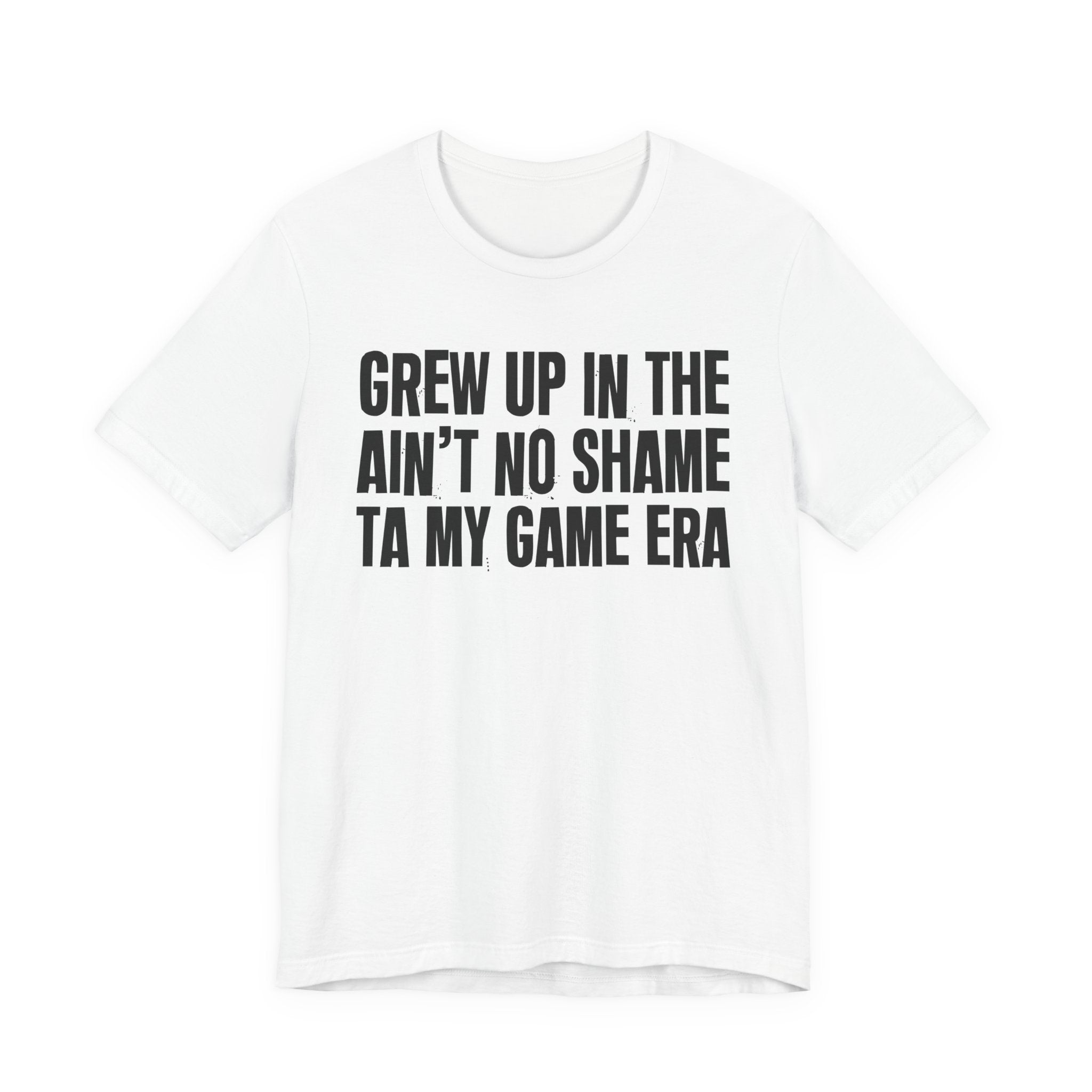 Grew Up In The Ain't No Shame Ta My Game Era - Hilarious Back In The Days  T-Shirt