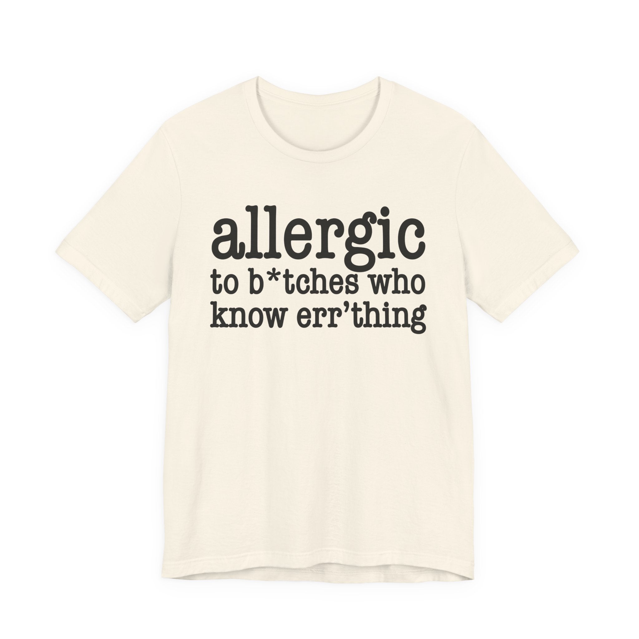 Allergic To Bitches Who Know Err'Thing  — T-shirt