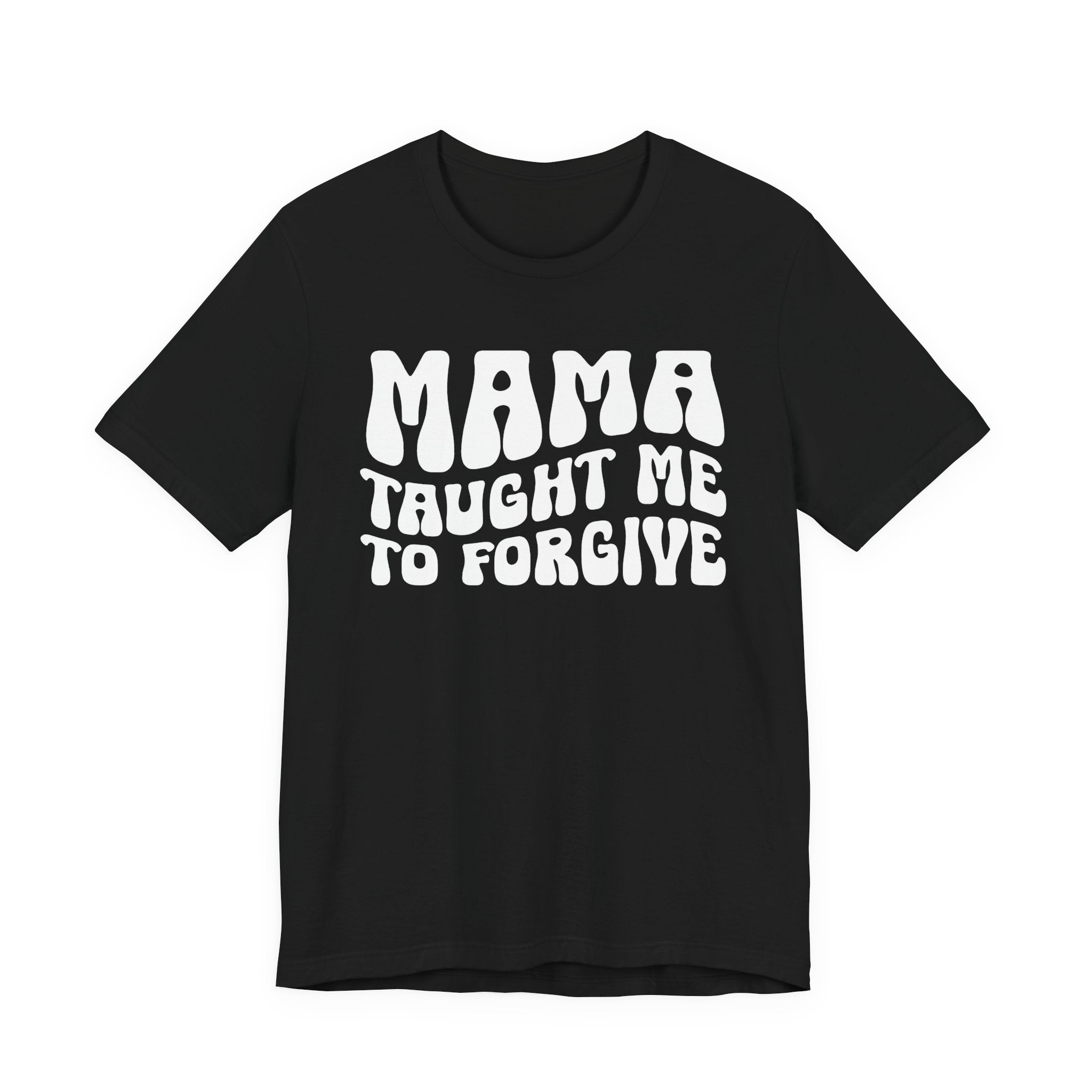 Mama Taught Me To Forgive T-shirt (solid print)