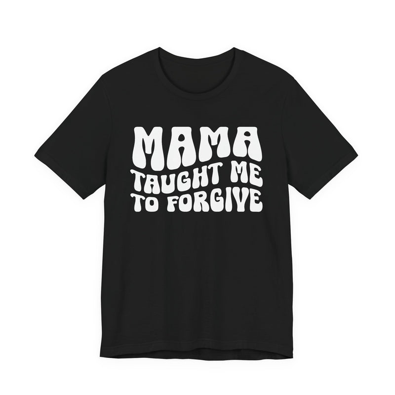 Mama Taught Me To Forgive T-Shirt (solid print)