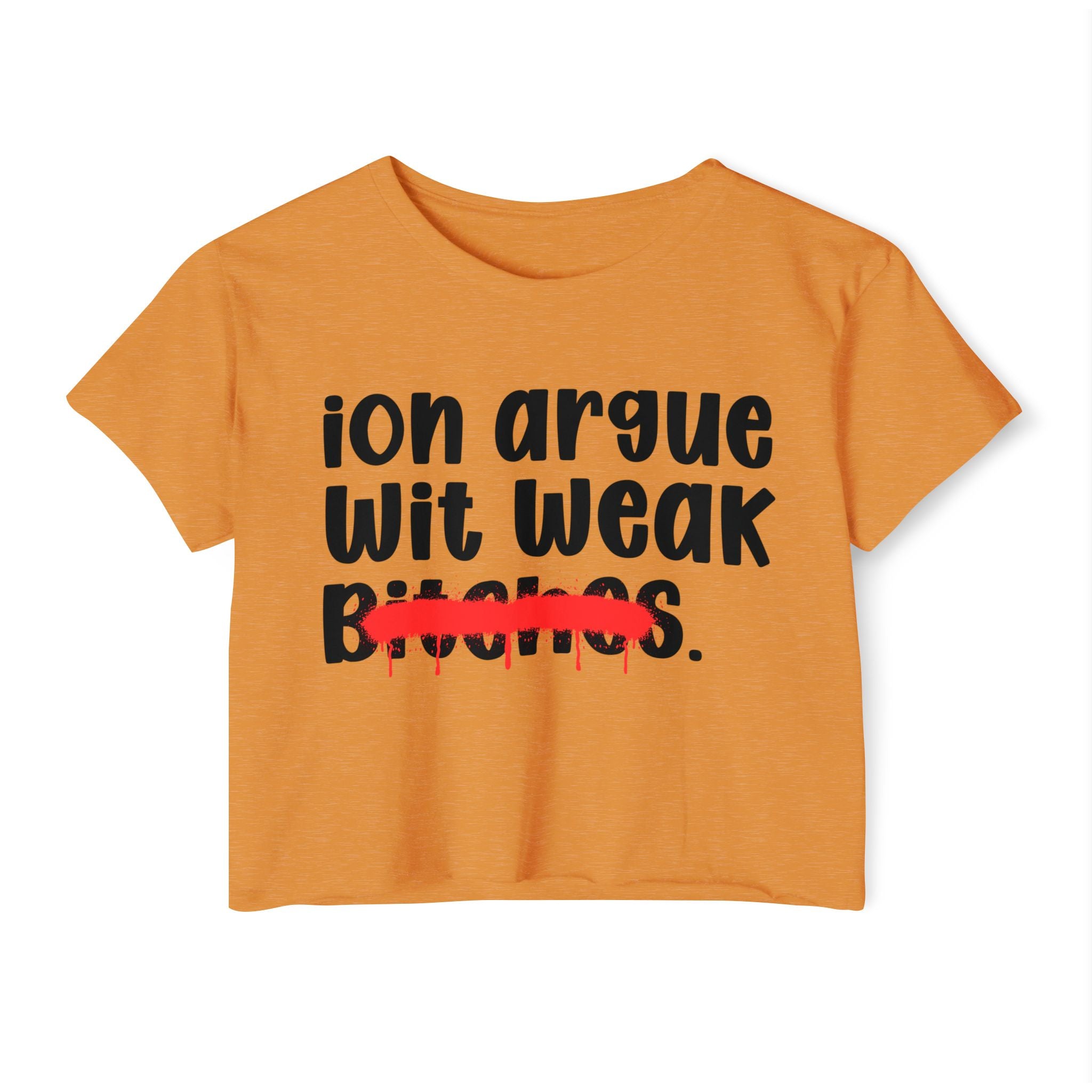 ION (I Don't) Argue Wit Weak Bitches — Funny Sassy Statement Crop Top