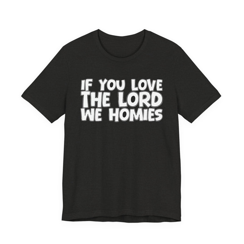 T-Shirt with text design reading “IF YOU LOVE THE LORD WE HOMIES - INSPIRATIONAL FAITH”, front view