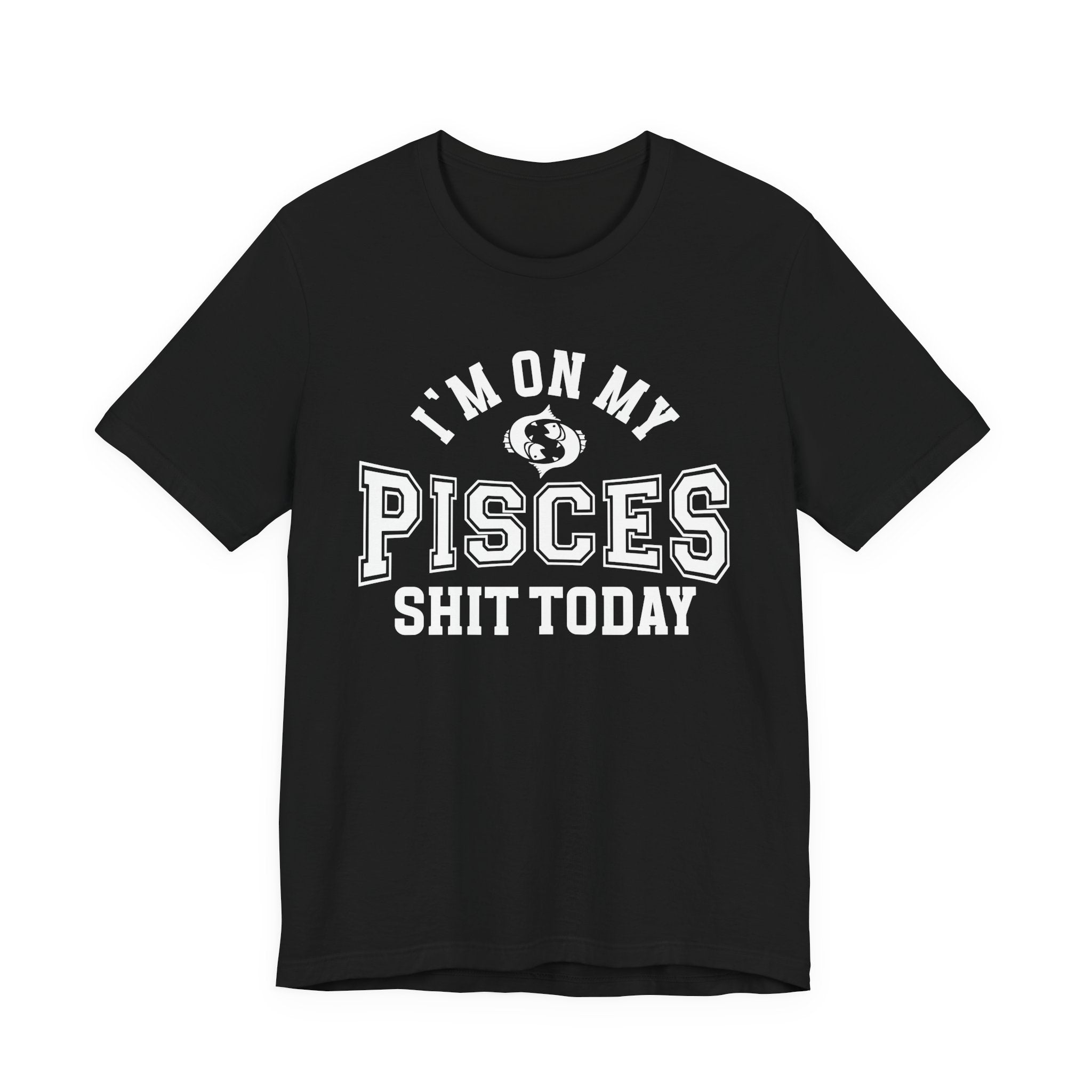 I'm On My Pisces Shit Today T-shirt
