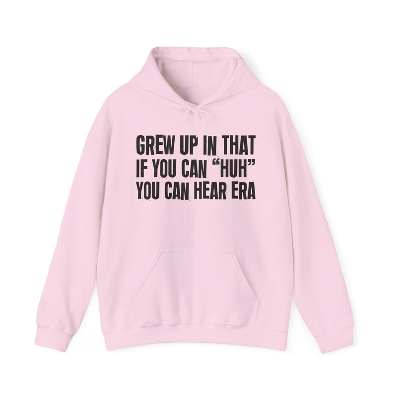 Grew Up In That If You Can Huh You Can Hear Era