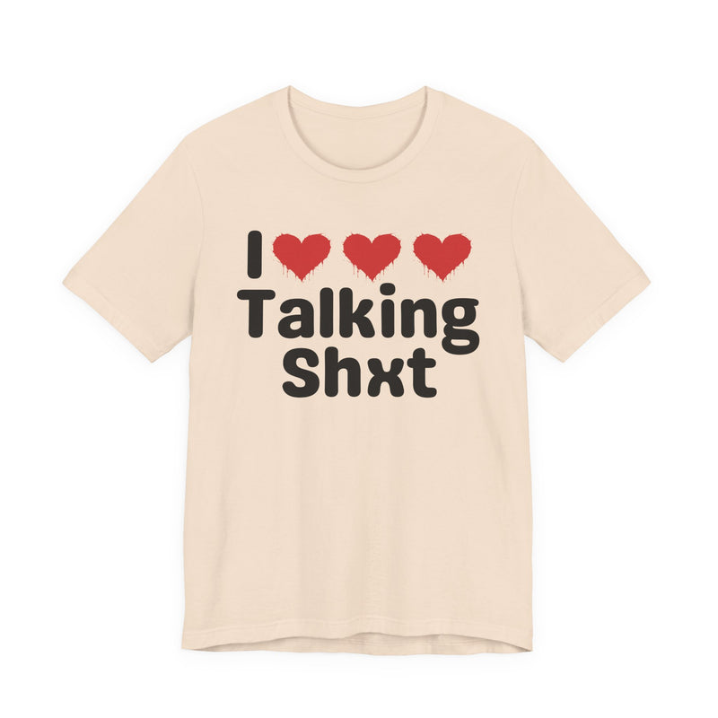 I Love Talking Shxt — Funny Slogan Tee for Bold, Sarcastic Humor