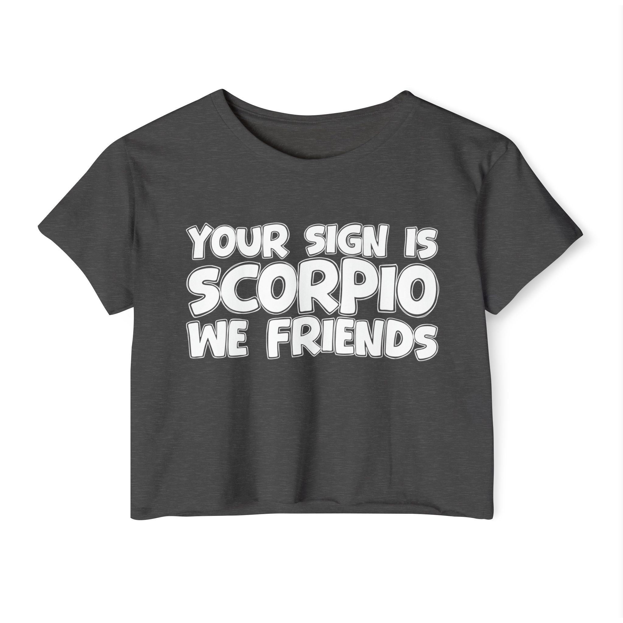 Your Sign Is Scorpio We Friends - Fun Zodiac Sign Crop Top