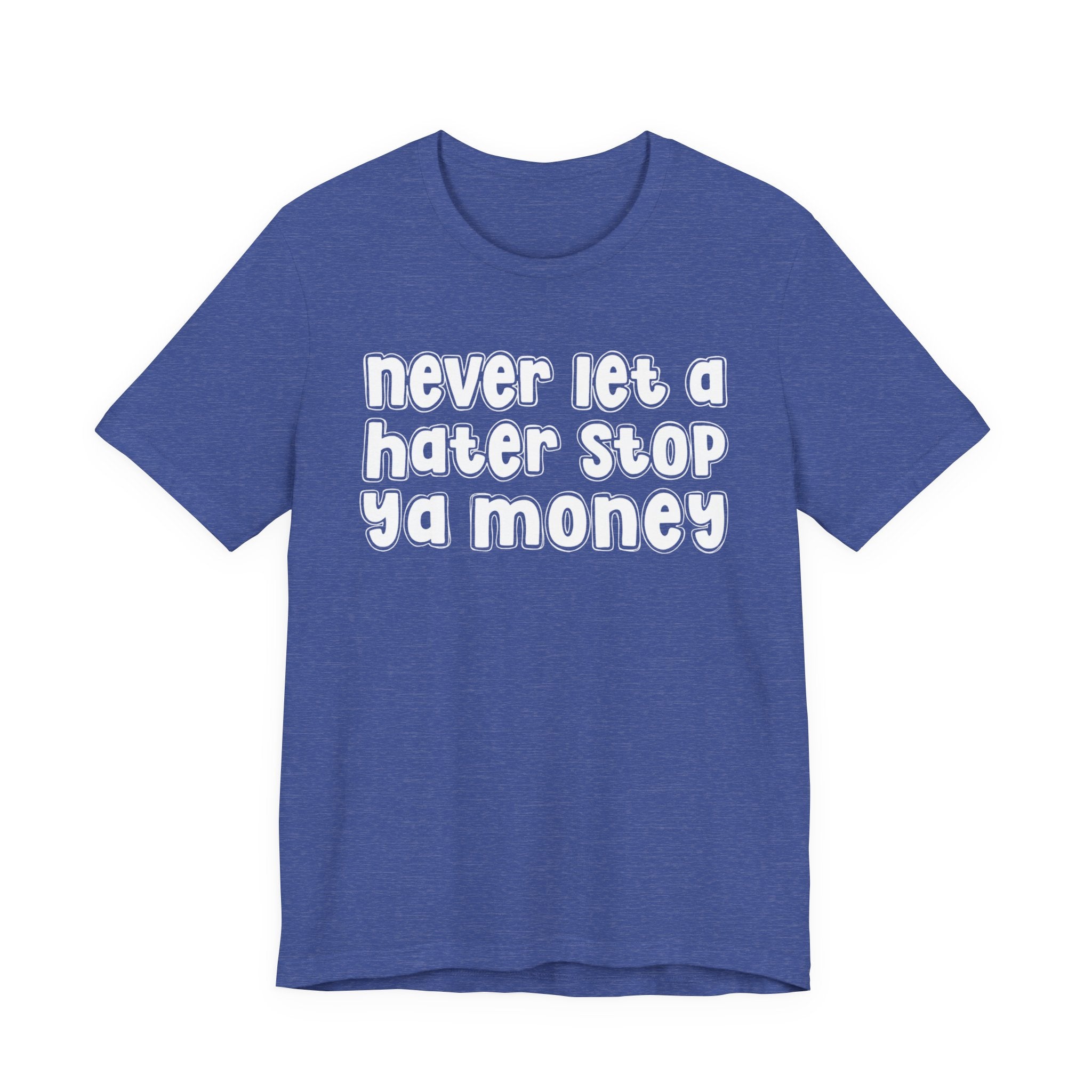 Never Let A Hater Stop Ya Money － Hustler Mindset T-shirt