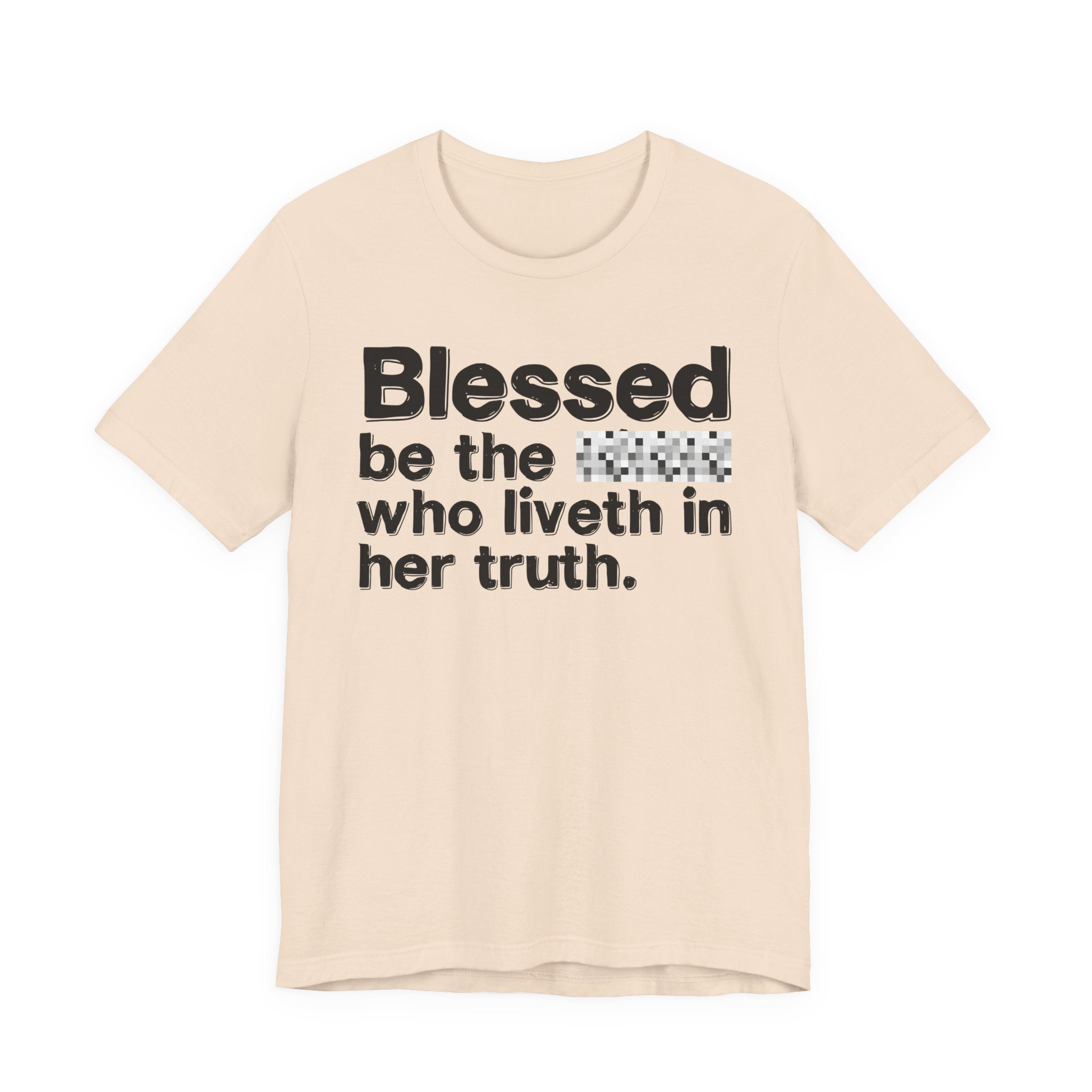 Blessed Be The Bitch Who Liveth In Her Truth — Inspirational T-Shirt