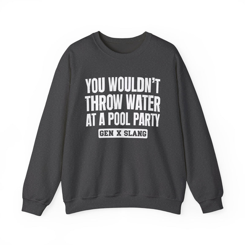 Gen X Slang Sweatshirt — You Wouldn't Throw Water at a Pool Party