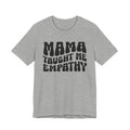Mama Taught Me Empathy T-shirt (solid print)