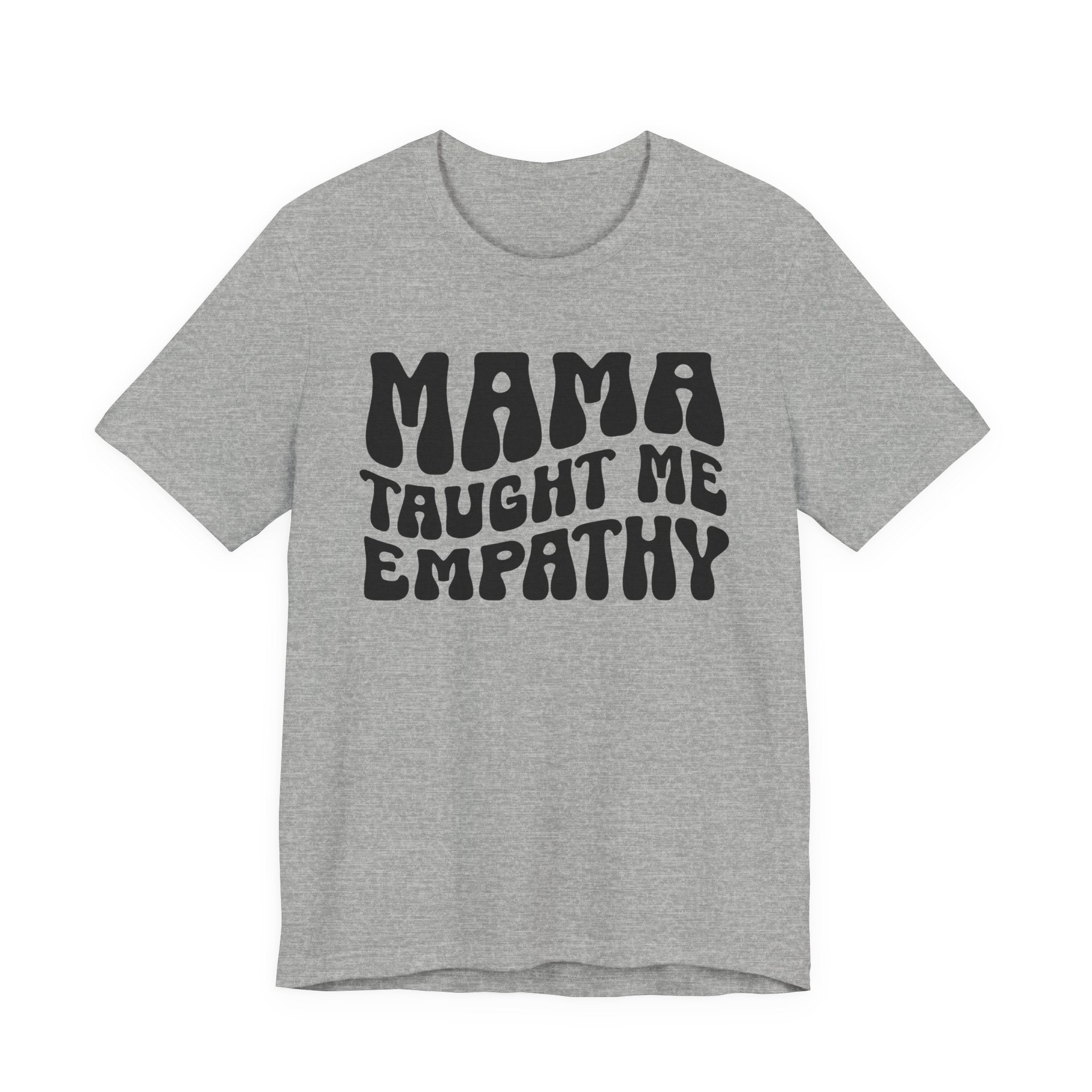 Mama Taught Me Empathy T-shirt (solid print)