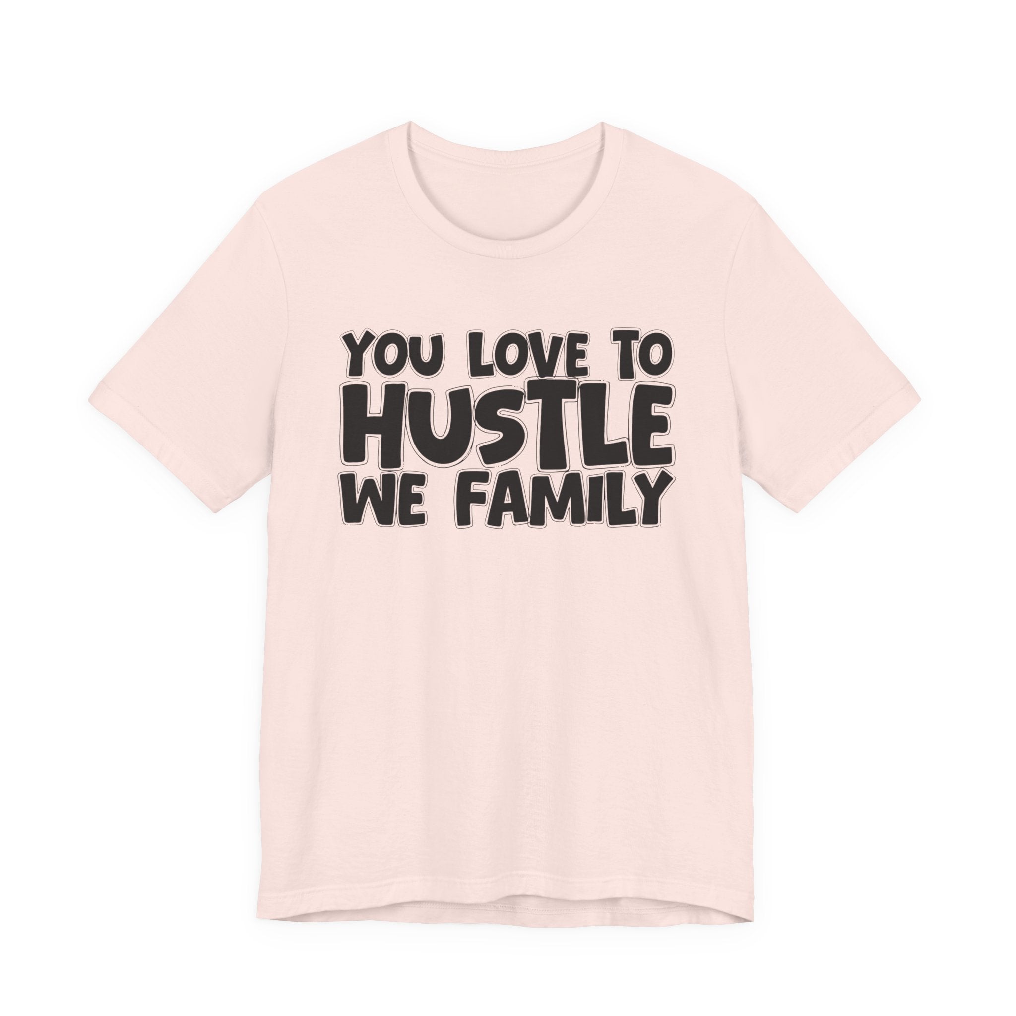 You Love To Hustle We Family — Motivational Hustle Statement T-Shirt