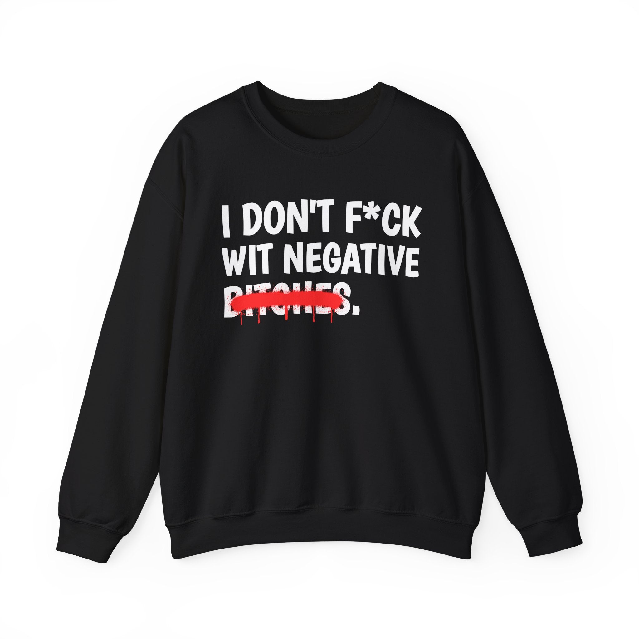 I Don't Fuck Wit Negative Bitches — Funny Sassy Statement Sweatshirt