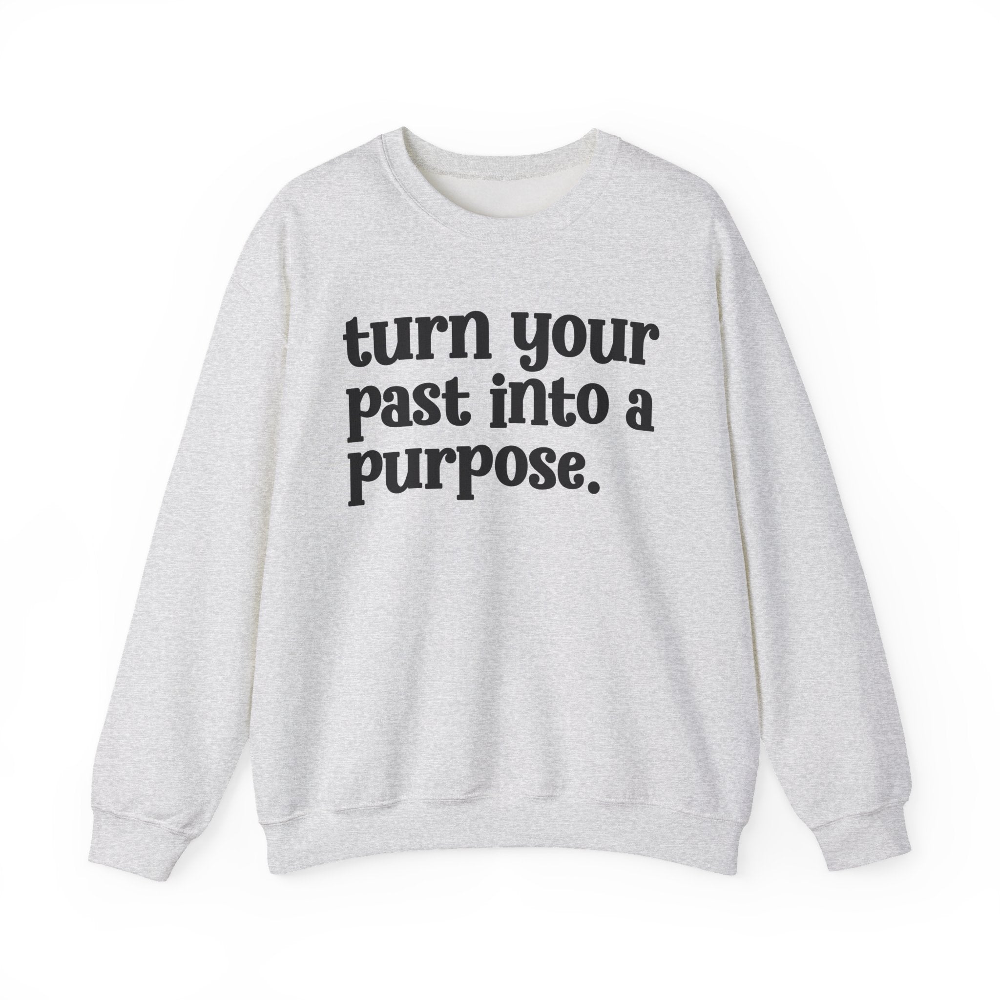 Turn Your Past Into A Purpose - Inspirational Sweatshirt
