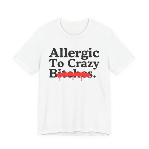 Allergic To Crazy Bitches — Sarcastic Sassy Statement T-Shirt