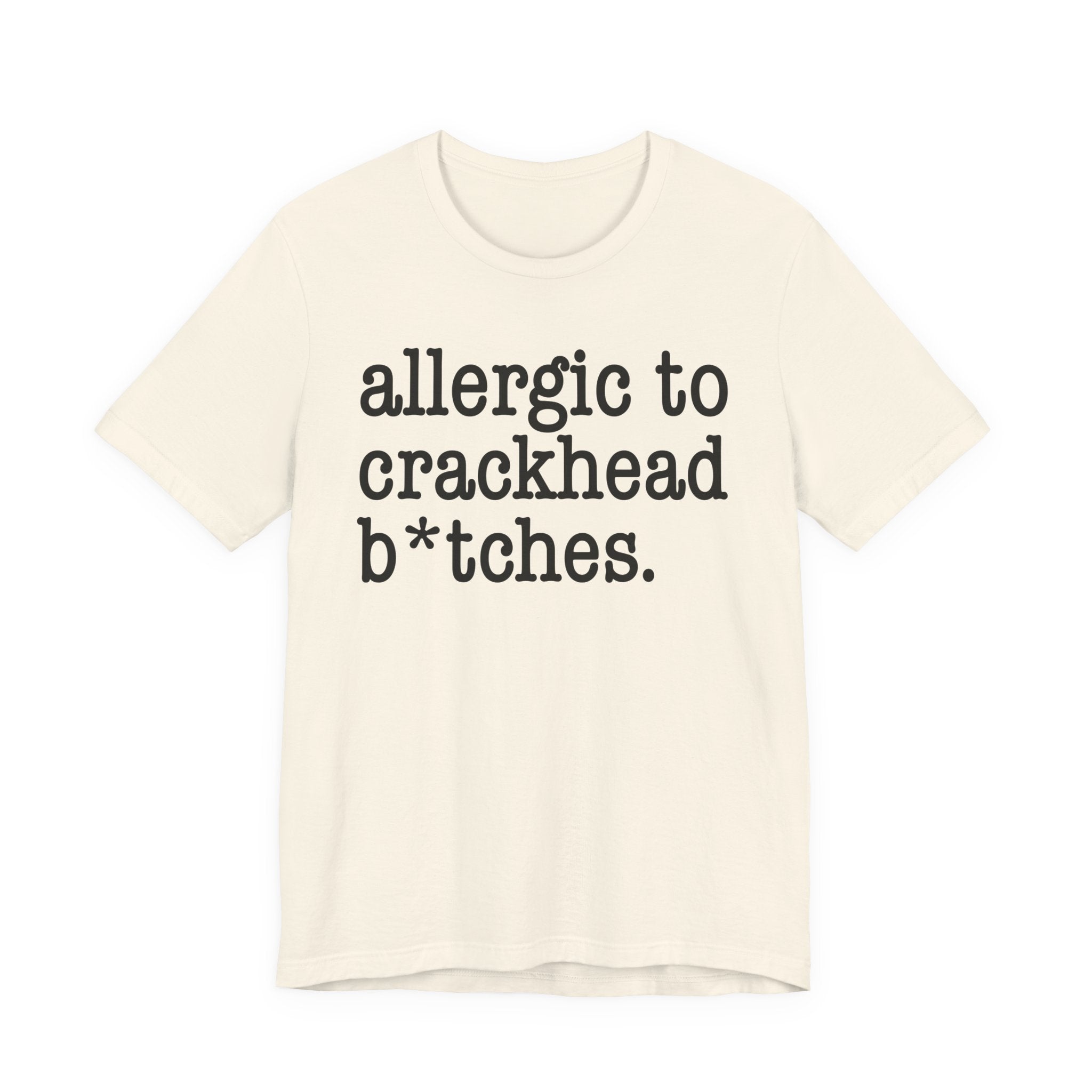 Allergic To Crackhead Bitches — T-shirt