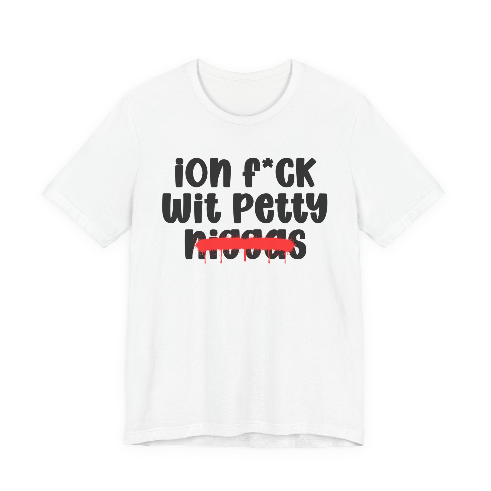 ION Fuck Wit Petty Niggas - Brutally Direct Statement Tee