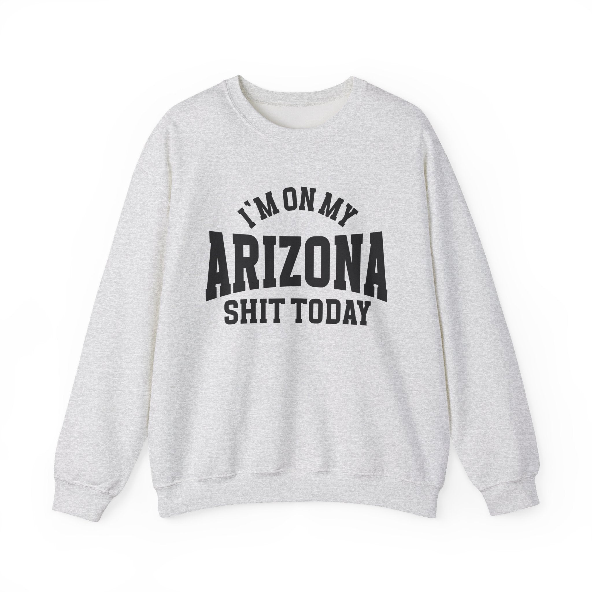 I'm On My Arizona Shit Today - Sweatshirt