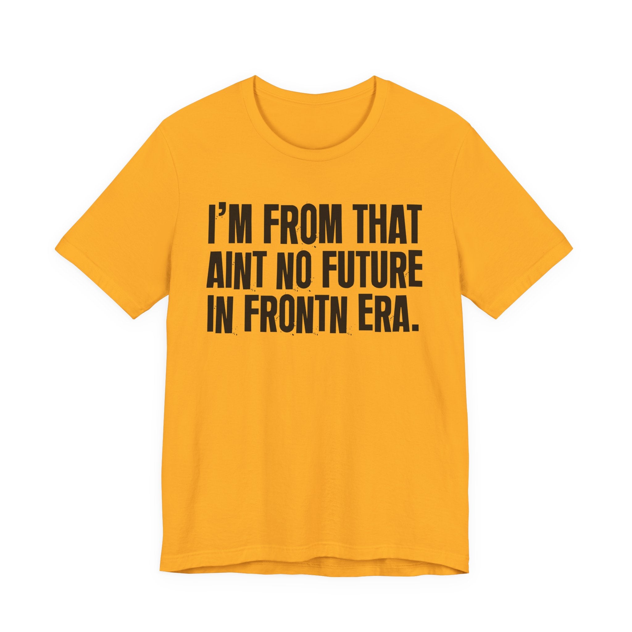 I'm From That Ain't No Future In Frontn Era - Funny Growing Up Tee
