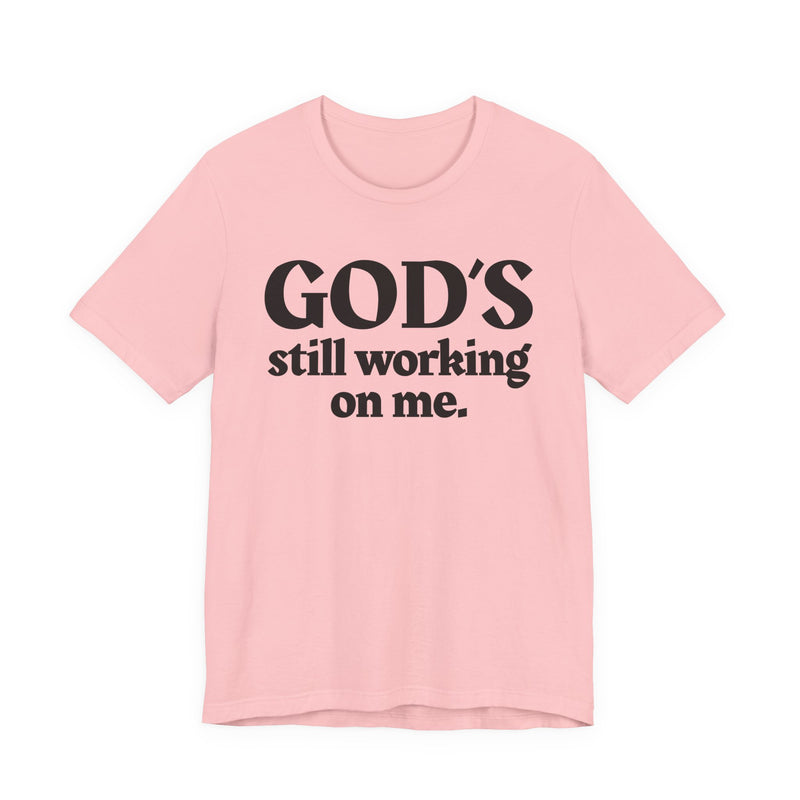 God's Still Working On Me — Christian T-Shirt