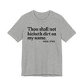 Thou Shall Not Kicketh Dirt On My Name — Funny Warning Humor Tee