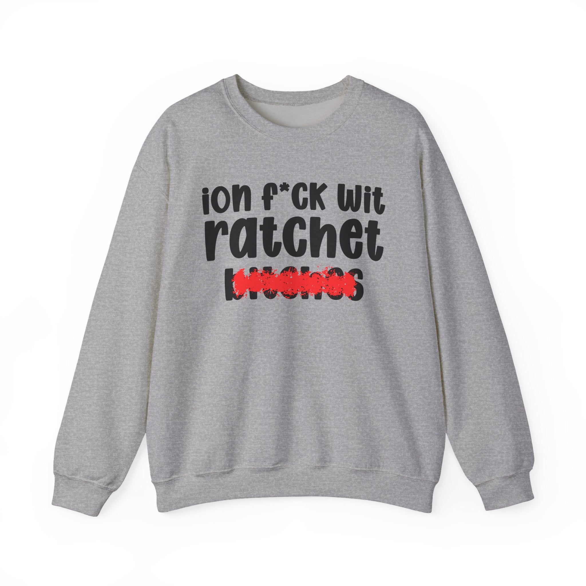 ION (I Don't) FUCK WIT RATCHET BITCHES — Bold Sarcastic Sweatshirt