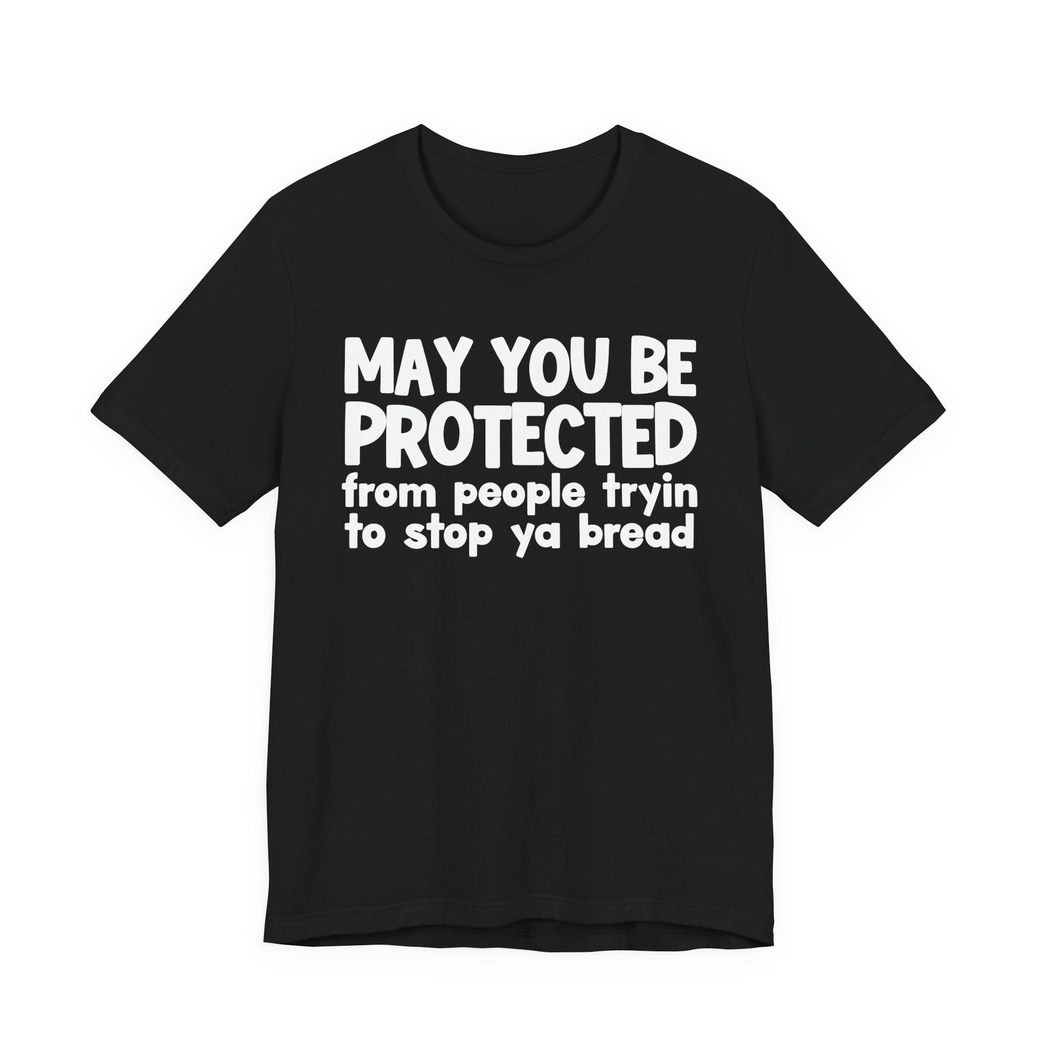 May You Be Protected From People Tryin To Stop Ya Bread — Funny Sarcastic Prayer Tee