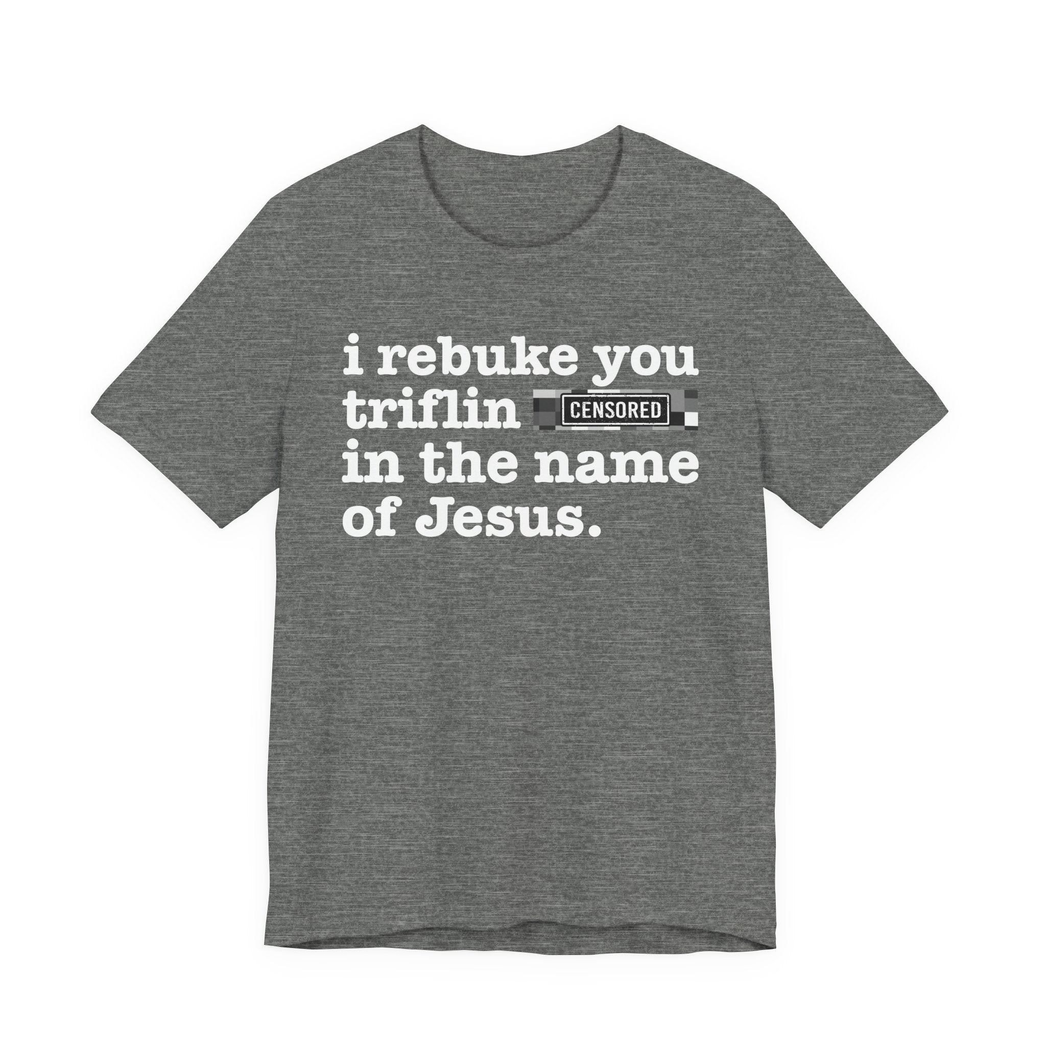 I rebuke you Triflin Bitches in the name of Jesus — Provocative Christian Faith T-Shirt