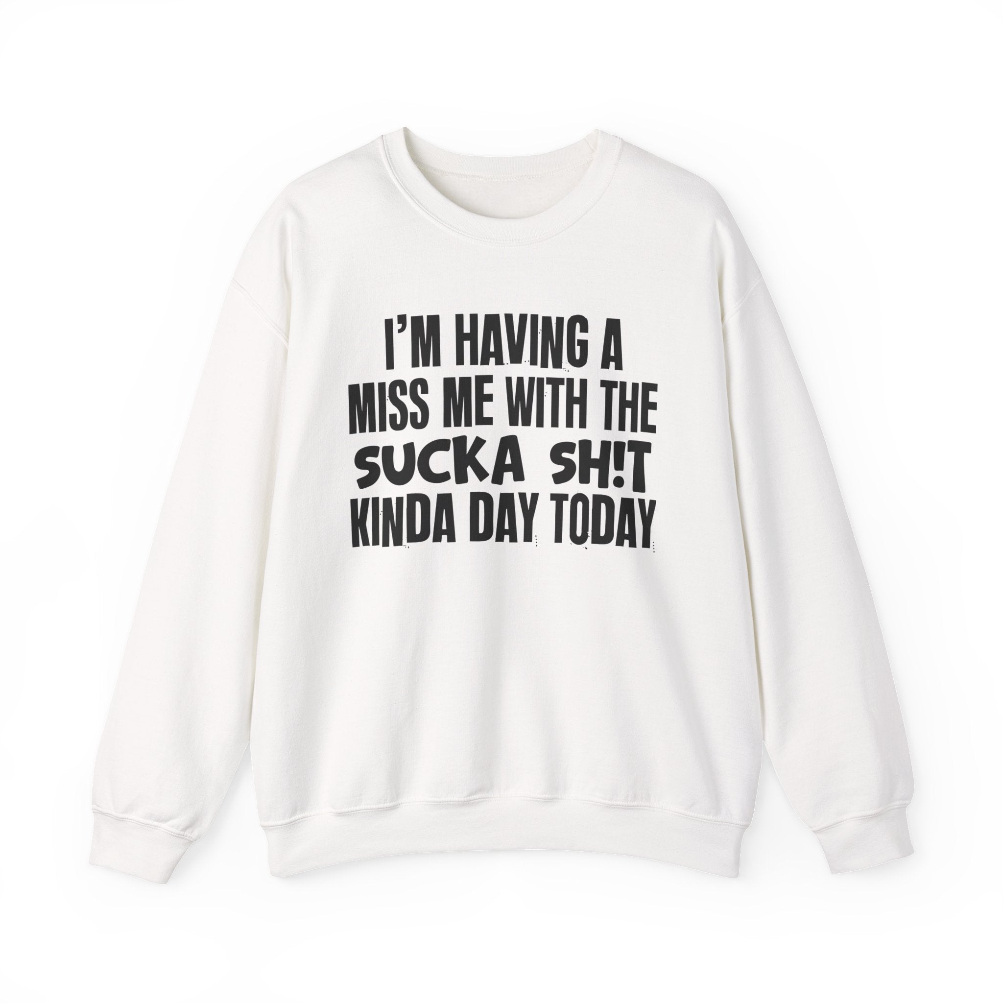 I'm Having A Miss Me With The Sucka Shit Kinda Day Today - Humorous Bold Mood Sweatshirt