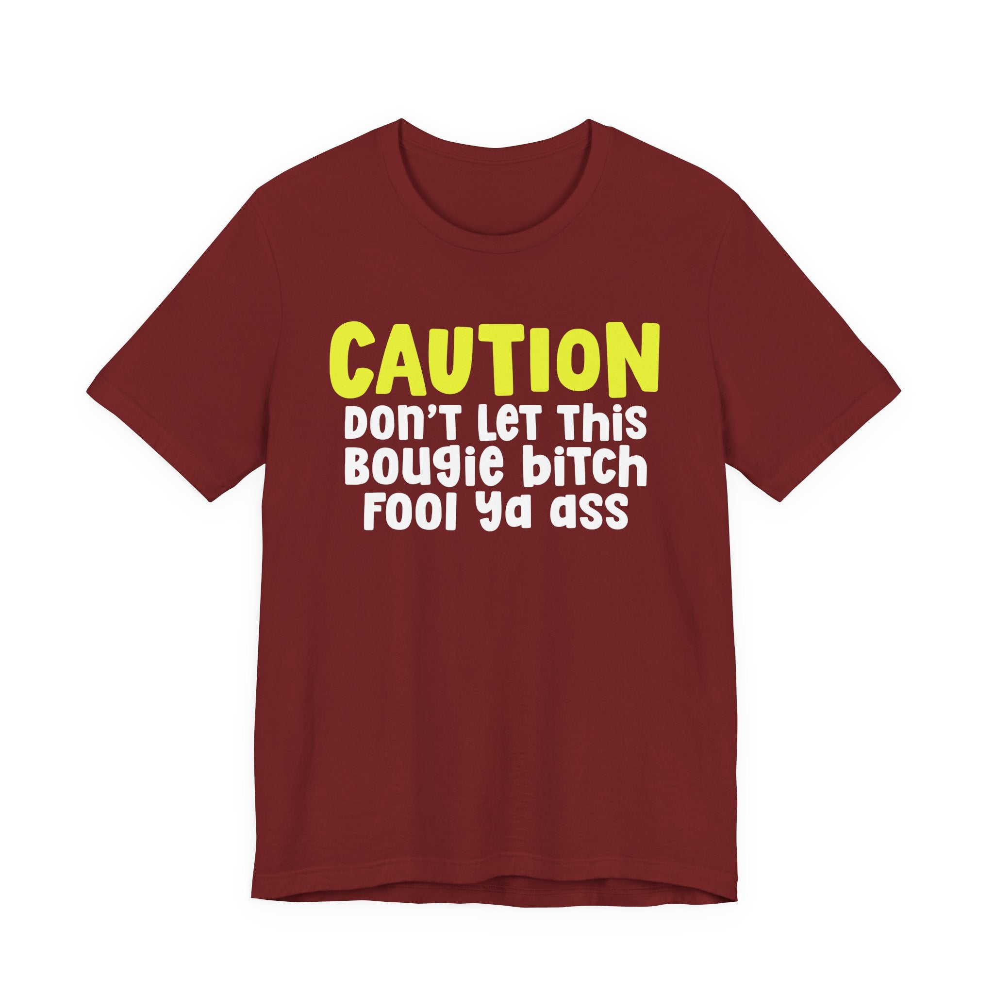Caution Don't Let This Bougie Bitch Fool Ya Ass — Sassy Warning Statement T-shirt
