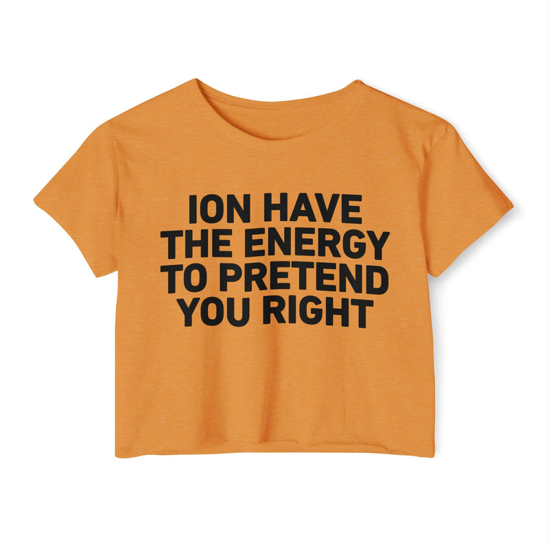 I Don’t Have The Energy To Pretend You Right - Bold Declaration Crop Top