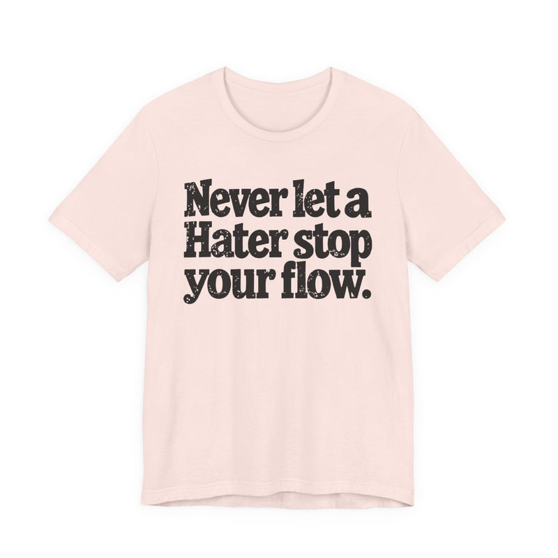 Never Let A Hater Stop Your Flow － Street Motivational T-shirt