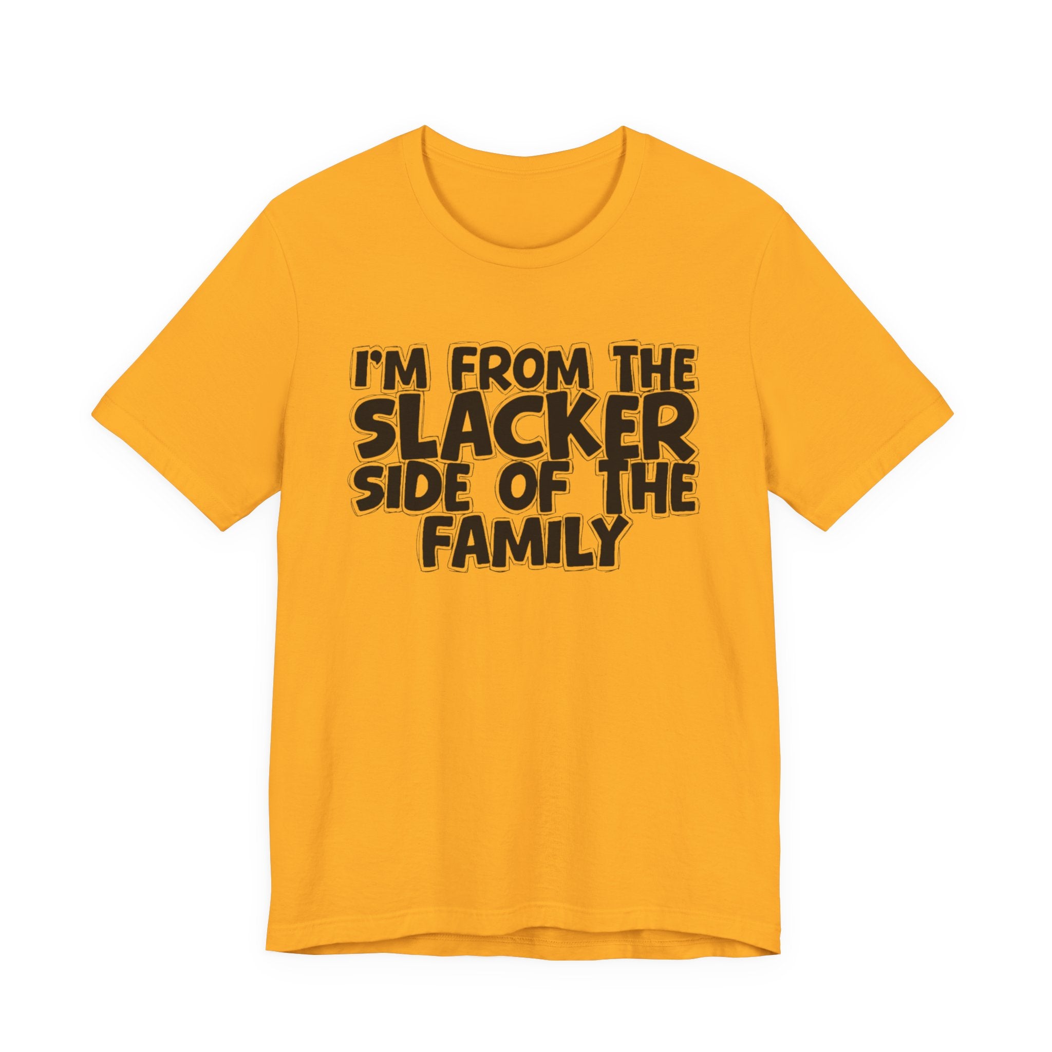 I'm From the Slacker Side of the Family - Funny Family Statement Tee