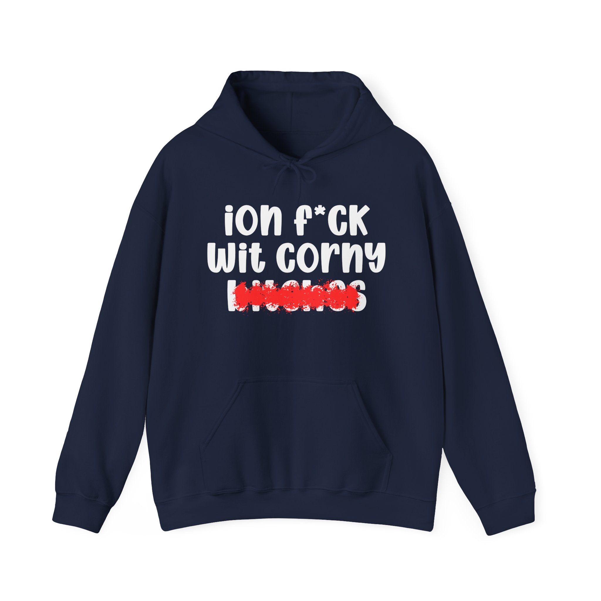 ION (I Don't) FUCK WIT CORNY BITCHES — Bold Sarcastic Hoodie