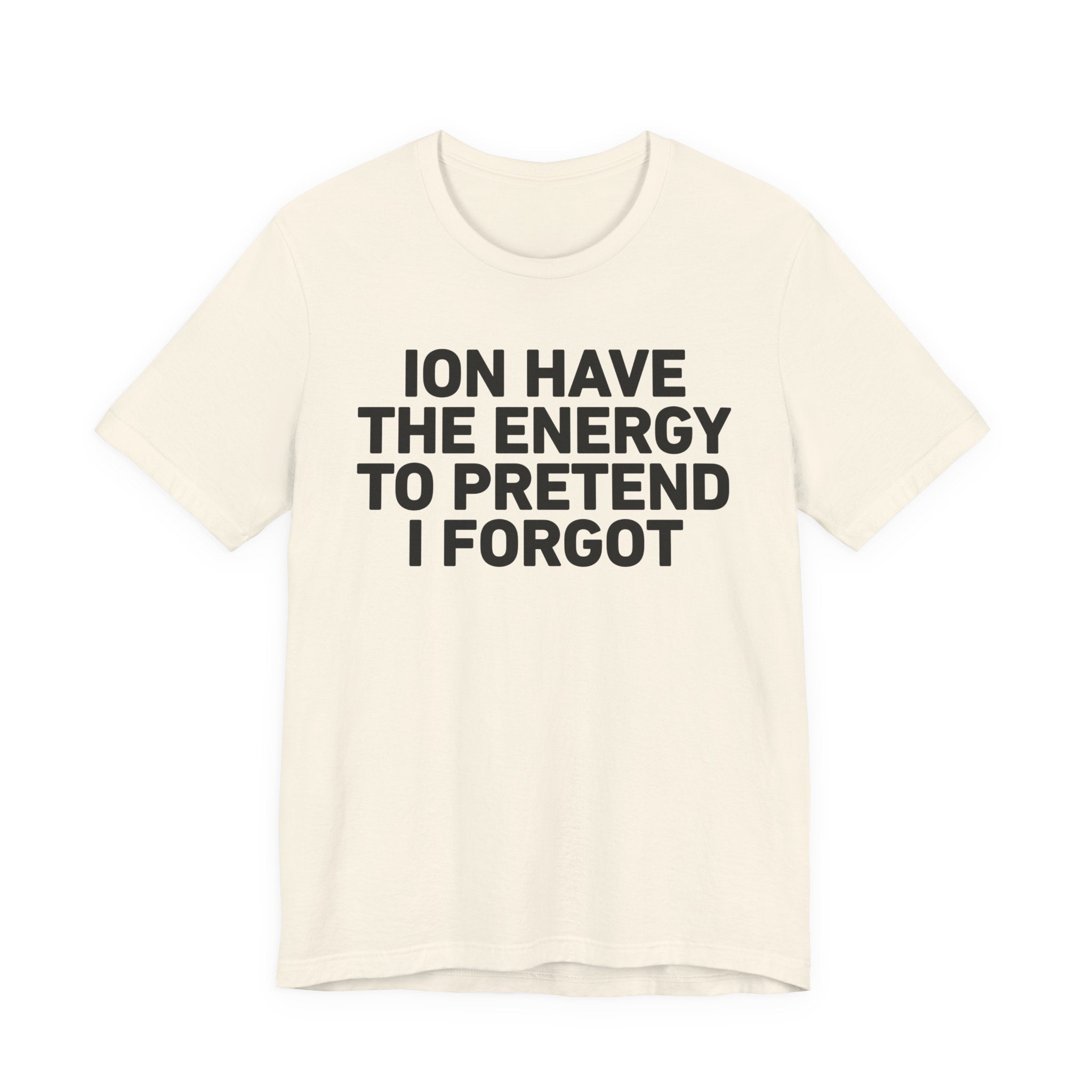 I Don’t Have the Energy to Pretend I Forgot - Funny Energy Statement T-Shirt