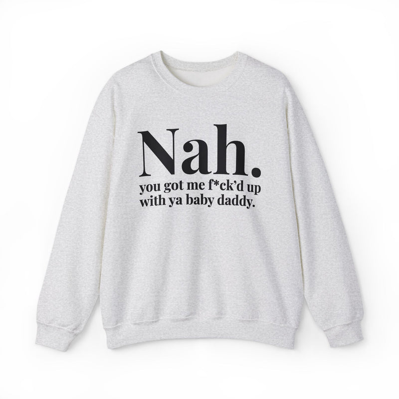 Nah You Got Me Fuck'd Up With Ya Baby Daddy — Sweatshirt fabric detail close-up: Nah. you got me f*ck'd up with ya baby daddy. in white editorial serif lettering — white serif lettering on black. Street Talk Designs mood statement apparel.