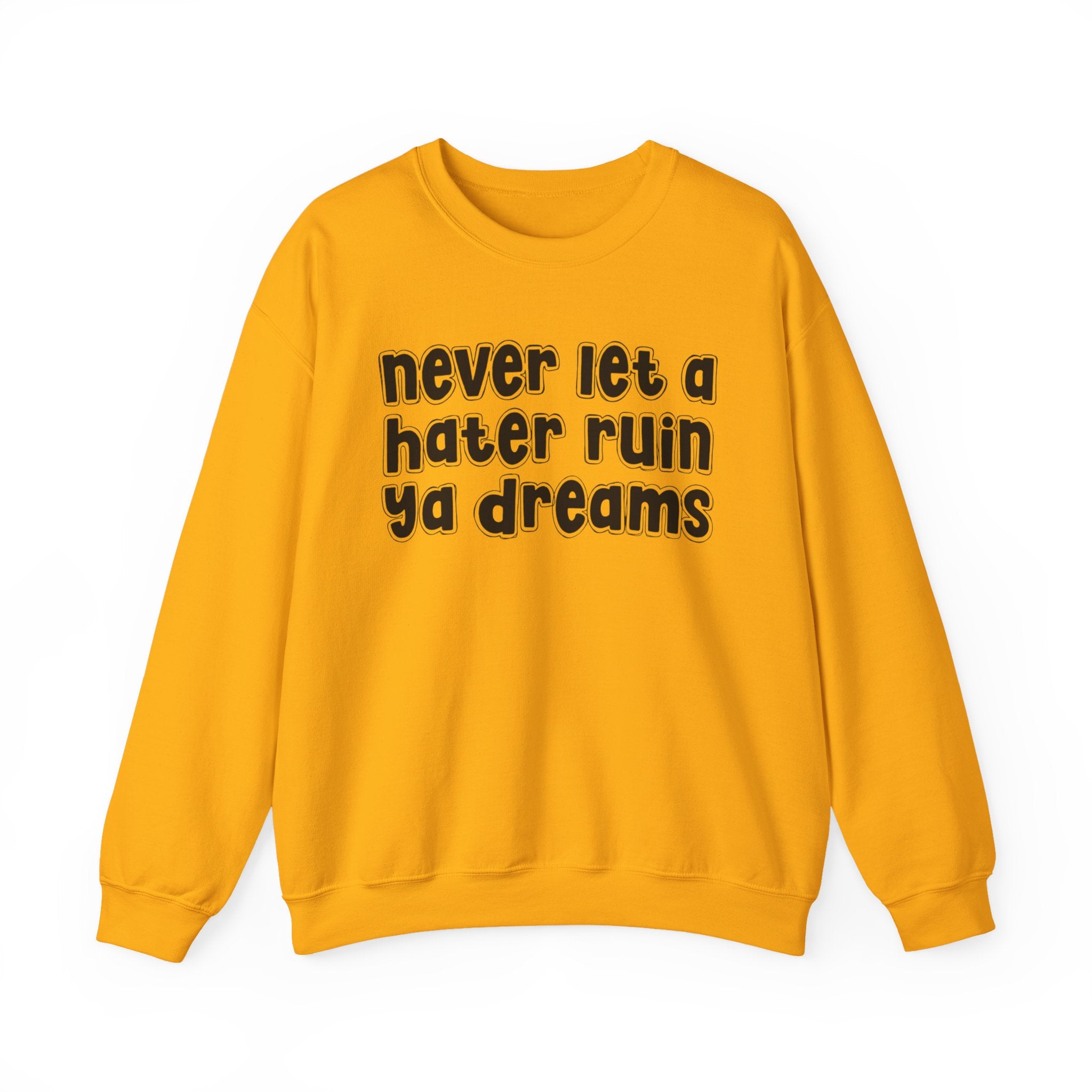 Never Let A Hater Ruin Ya Dreams － Real Talk Declaration Sweatshirt