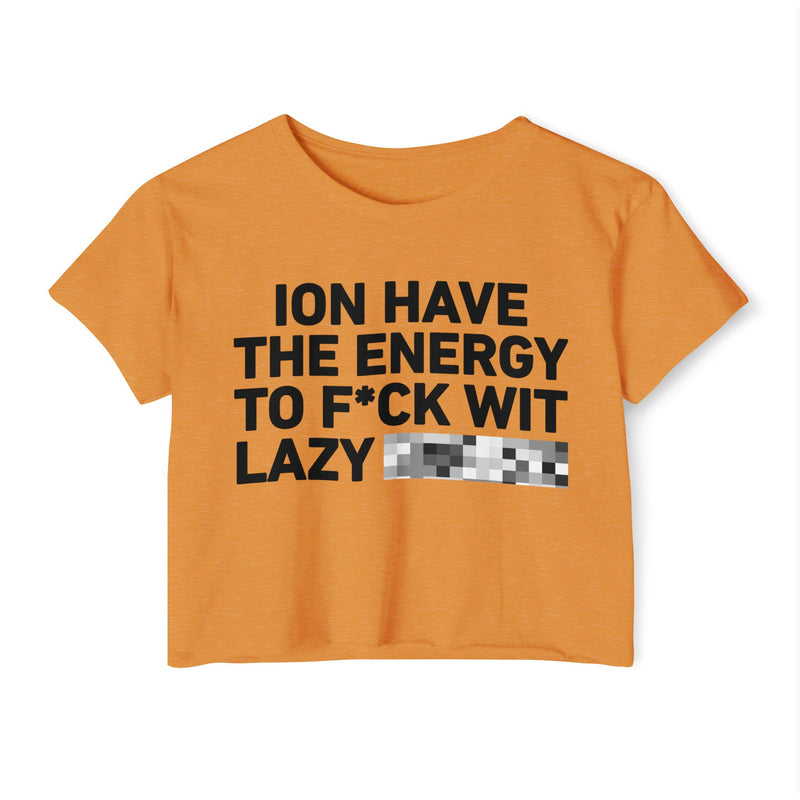 I Don’t Have The Energy To Fuck Wit Lazy (Bitches/Niggas) Bold Declaration Crop Top