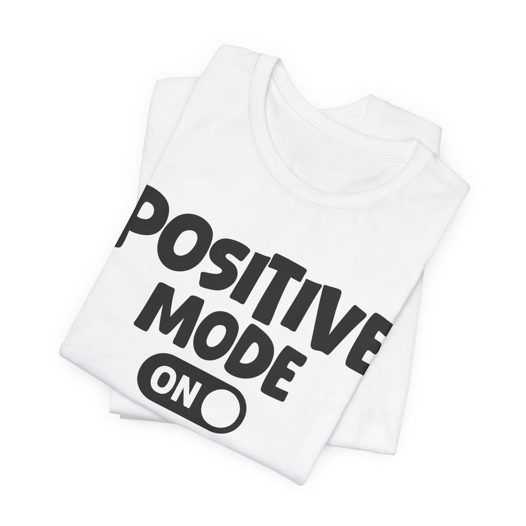 Positive Mode On — Motivational Positive Graphic Tee