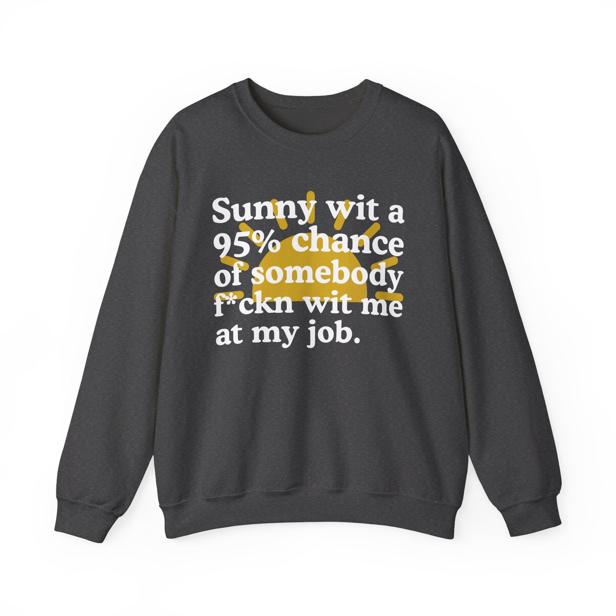 Sunny Wit A 95% Chance Of Somebody Fuckn Wit Me At My Job — Funny Weather Quote Sweatshirt