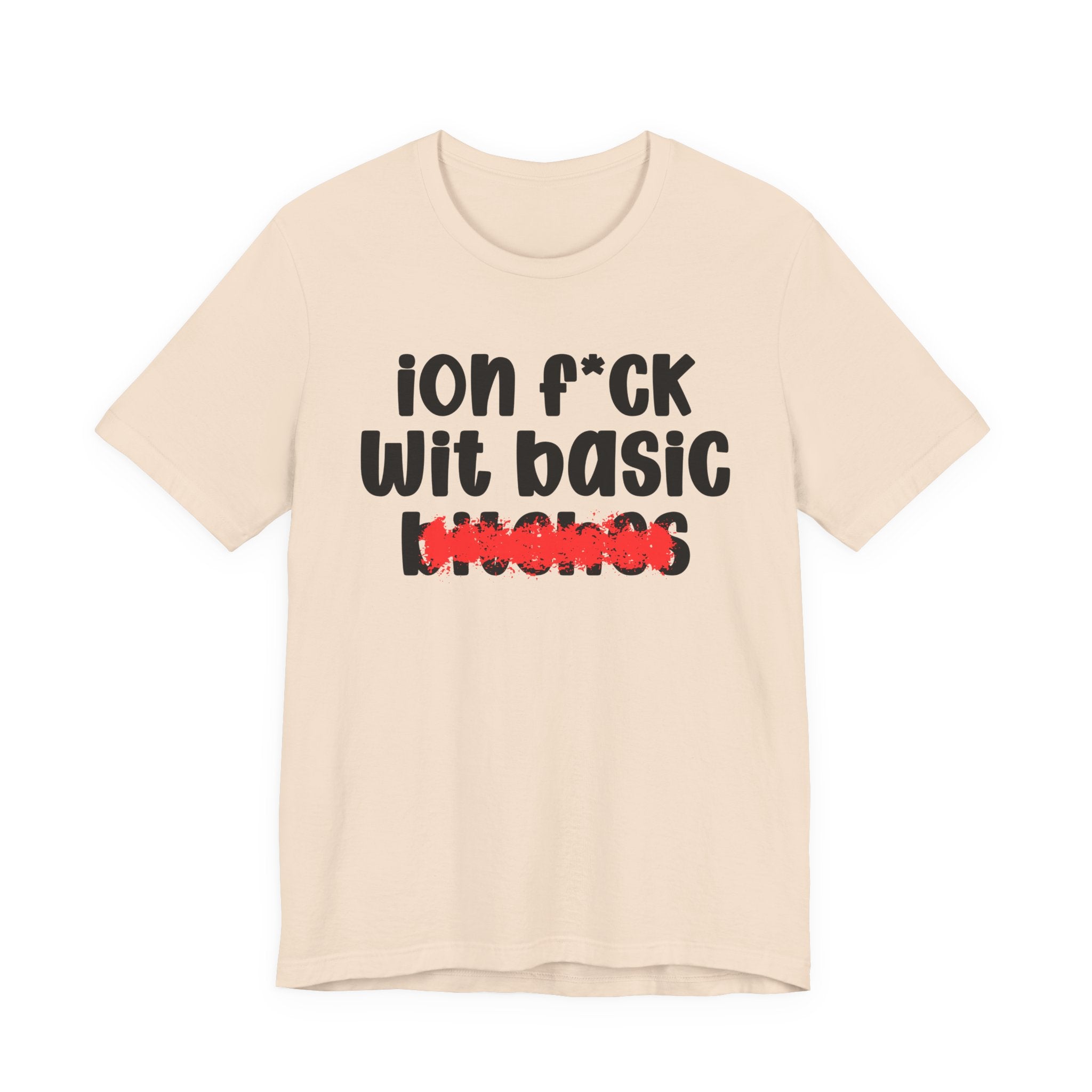 ION (I Don't) FUCK WIT BASIC BITCHES — Bold Sarcastic Graphic T-Shirt