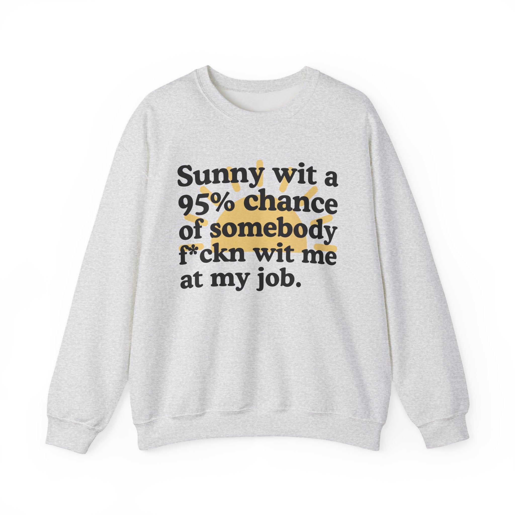 Sunny Wit A 95% Chance Of Somebody Fuckn Wit Me At My Job - Funny Weather Quote Sweatshirt