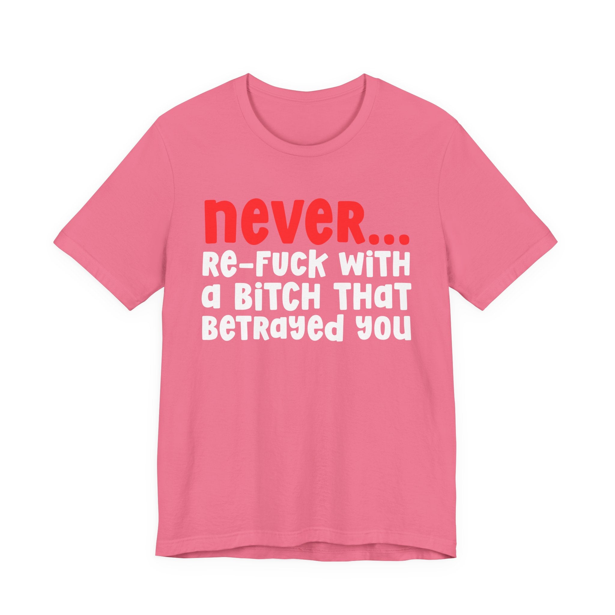 Never Re-Fuck Wit A Bitch That Betrayed You — Bold Reality Statement T-shirt