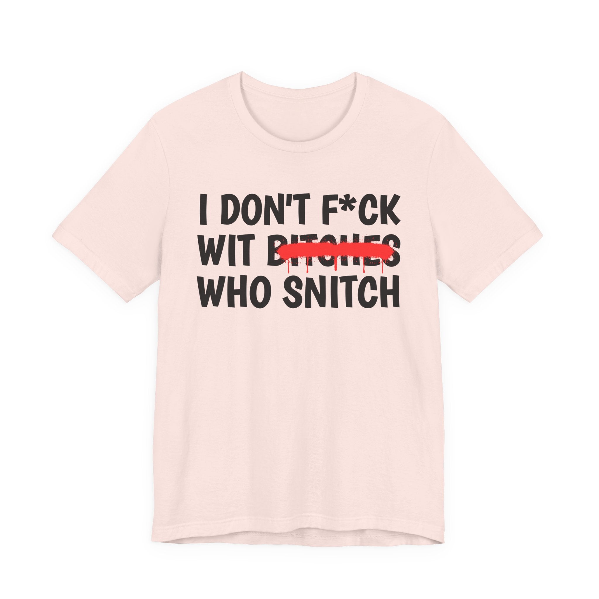 I Don't Fuck Wit Bitches Who Snitch — Funny Sassy Statement T-Shirt