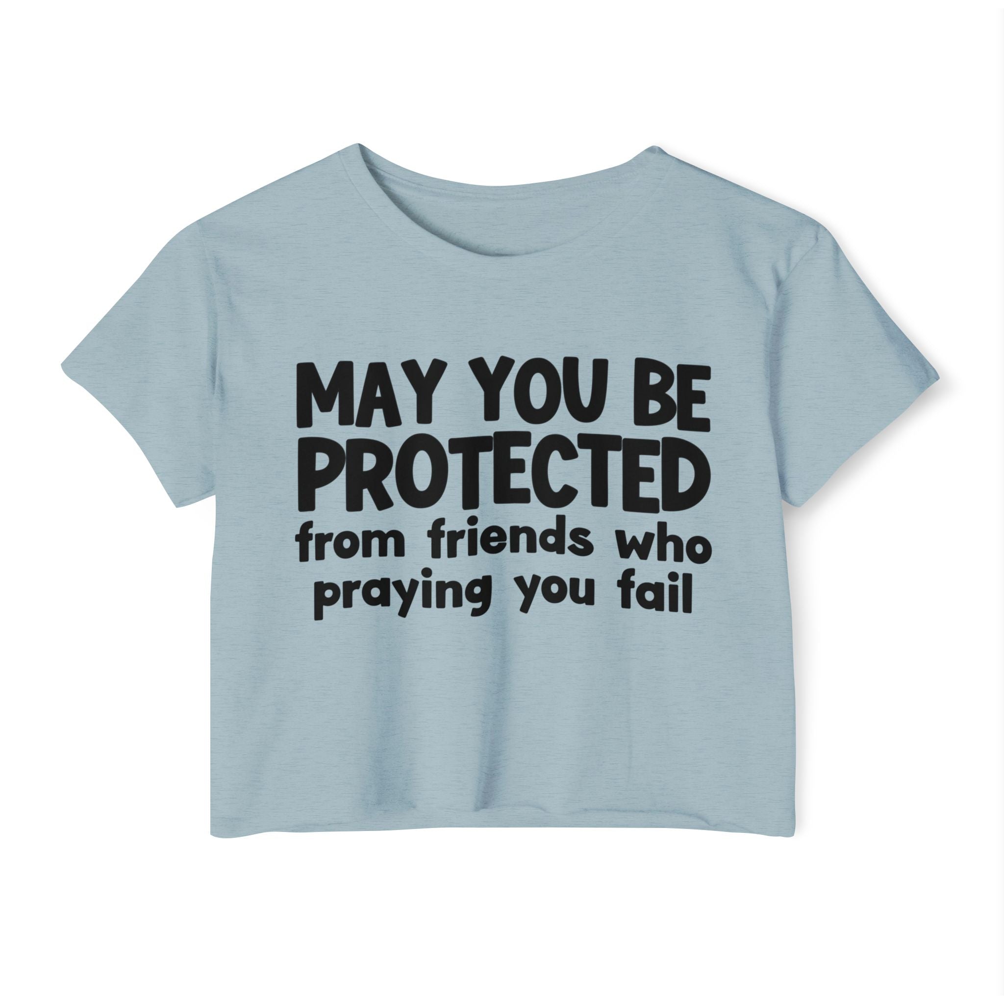 May You Be Protected From Friends Who Is Praying You Fail - Inspirational Quote Crop Top
