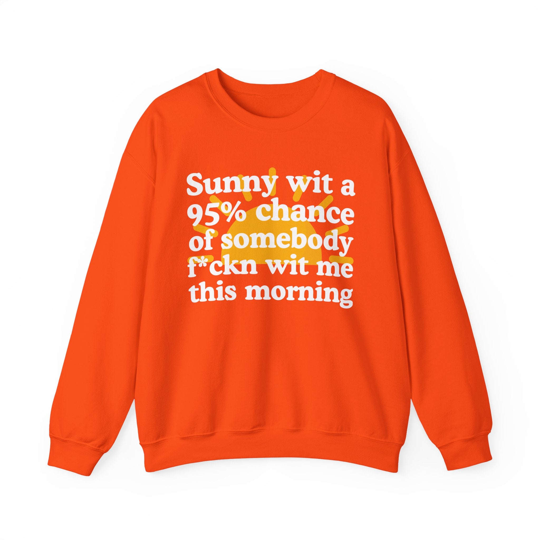 Sunny wit a 95% chance of Somebody Fuckn Wit Me This Morning —  Funny Weather Forecast Sweatshirt